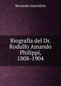 Biografia del Dr. Rodulfo Amando Philippi, 1808-1904