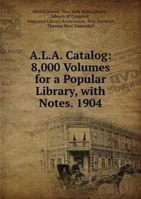 A.L.A. Catalog: 8,000 Volumes for a Popular Library, with Notes. 1904