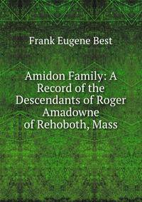 Amidon Family: A Record of the Descendants of Roger Amadowne of Rehoboth, Mass.