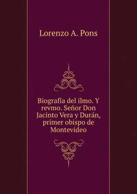 Biografia del ilmo. Y revmo. Senor Don Jacinto Vera y Duran, primer obispo de Montevideo