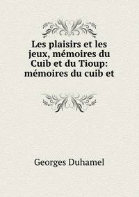 Les plaisirs et les jeux, memoires du Cuib et du Tioup: memoires du cuib et .