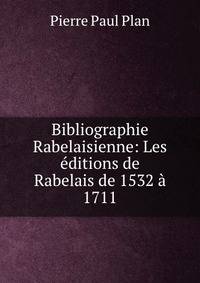 Bibliographie Rabelaisienne: Les editions de Rabelais de 1532 a 1711