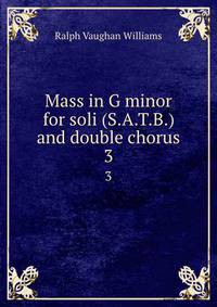 Mass in G minor for soli (S.A.T.B.) and double chorus. 3