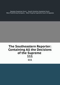 The Southeastern Reporter: Containing All the Decisions of the Supreme .. 111