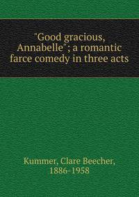 "Good gracious, Annabelle"; a romantic farce comedy in three acts