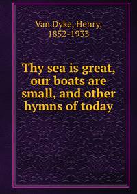 Thy sea is great, our boats are small, and other hymns of today