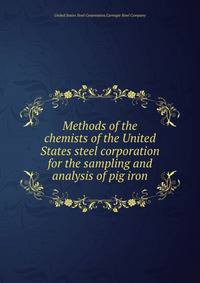 Methods of the chemists of the United States steel corporation for the sampling and analysis of pig iron