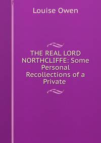 THE REAL LORD NORTHCLIFFE: Some Personal Recollections of a Private .