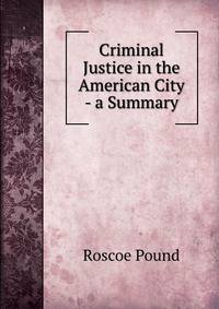 Criminal Justice in the American City - a Summary
