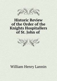 Historic Review of the Order of the Knights Hospitallers of St. John of .