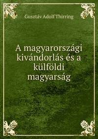 A magyarorszagi kivandorlas es a kulfoldi magyarsag