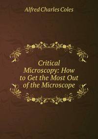 Critical Microscopy: How to Get the Most Out of the Microscope