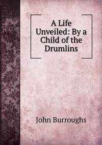 A Life Unveiled: By a Child of the Drumlins