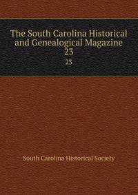 The South Carolina Historical and Genealogical Magazine. 23