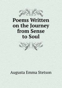 Poems Written on the Journey from Sense to Soul