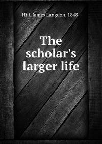 The scholar's larger life