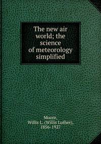 The new air world; the science of meteorology simplified