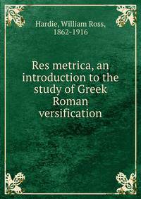 Res metrica, an introduction to the study of Greek &amp; Roman versification