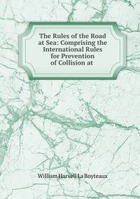 The Rules of the Road at Sea: Comprising the International Rules for Prevention of Collision at .
