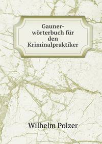 Gauner-worterbuch fur den Kriminalpraktiker