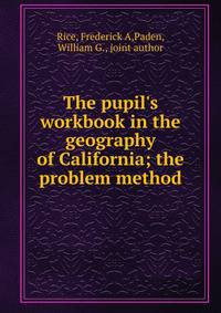 The pupil's workbook in the geography of California; the problem method