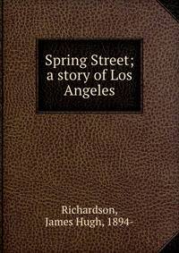 Spring Street; a story of Los Angeles