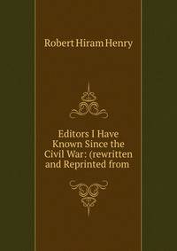 Editors I Have Known Since the Civil War: (rewritten and Reprinted from .