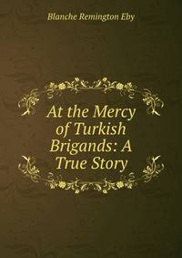 At the Mercy of Turkish Brigands: A True Story