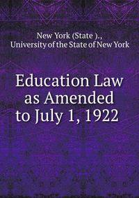 Education Law as Amended to July 1, 1922 .