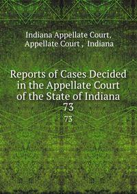 Reports of Cases Decided in the Appellate Court of the State of Indiana. 73