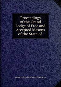 Proceedings of the Grand Lodge of Free and Accepted Masons of the State of .