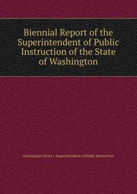 Biennial Report of the Superintendent of Public Instruction of the State of Washington