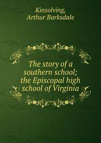 The story of a southern school; the Episcopal high school of Virginia