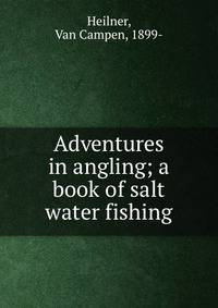 Adventures in angling; a book of salt water fishing