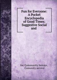 Fun for Everyone: A Pocket Encyclopedia of Good Times; Suggestive Social and .