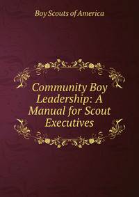 Community Boy Leadership: A Manual for Scout Executives