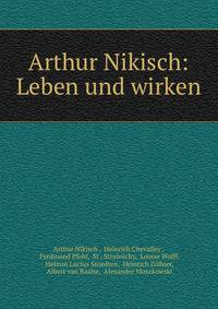 Arthur Nikisch: Leben und wirken
