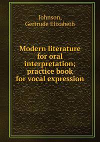 Modern literature for oral interpretation; practice book for vocal expression