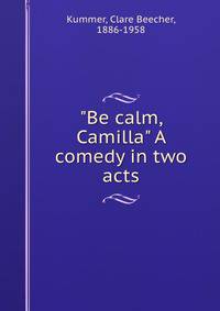 "Be calm, Camilla" A comedy in two acts