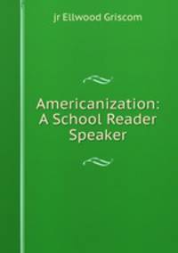 Americanization: A School Reader & Speaker