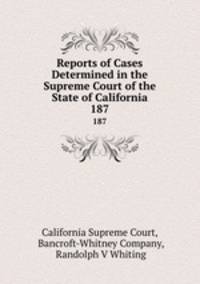 Reports of Cases Determined in the Supreme Court of the State of California. 187