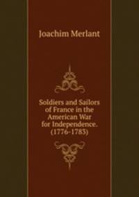 Soldiers and Sailors of France in the American War for Independence. (1776-1783)