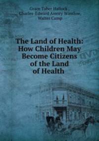 The Land of Health: How Children May Become Citizens of the Land of Health .