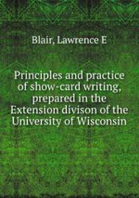 Principles and practice of show-card writing, prepared in the Extension divison of the University of Wisconsin