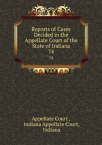 Reports of Cases Decided in the Appellate Court of the State of Indiana. 74