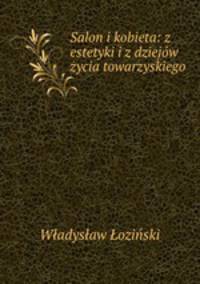 Salon i kobieta: z estetyki i z dziejow zycia towarzyskiego