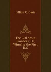 The Girl Scout Pioneers; Or, Winning the First B.C.