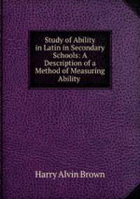 Study of Ability in Latin in Secondary Schools: A Description of a Method of Measuring Ability .
