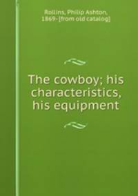 The cowboy; his characteristics, his equipment