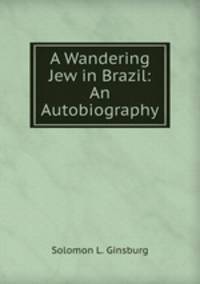 A Wandering Jew in Brazil: An Autobiography